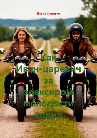Елена Слынько. Как Иван-царевич за элексиром молодости ходил