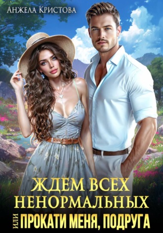 Анжела Кристова. Ждем всех ненормальных, или Прокати меня, подруга