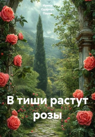 Ирина Одарчук Паули. В тиши растут розы