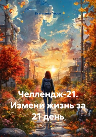 Екатерина Глюон. Челлендж-21. Измени жизнь за 21 день