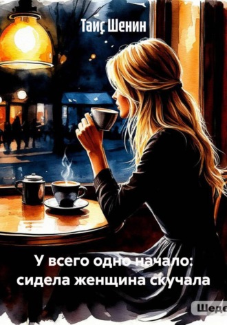 Таис Шенин. У всего одно начало: сидела женщина скучала