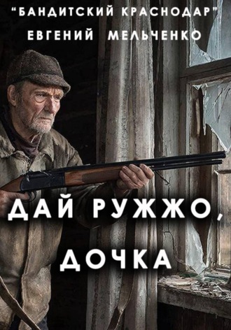 Евгений Александрович Мельченко. Бандитский Краснодар: Дай ружжо, дочка