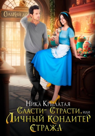Ника Крылатая. Сласти-страсти, или Личный кондитер стража