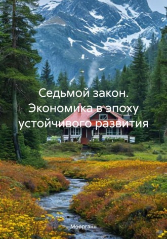 Моррганн. Седьмой закон. Экономика в эпоху устойчивого развития
