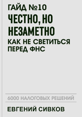 Евгений Владимирович Сивков. Гайд №10: Честно, но незаметно: как не светиться перед ФНС