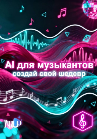 Учи ИИ. AI/ИИ для музыкантов: микс/мастеринг, генерация треков, текстов и сведения