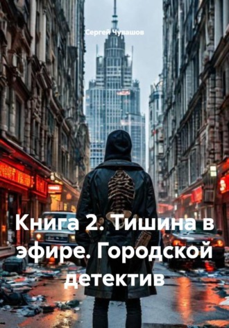 Сергей Чувашов. Книга 2. Тишина в эфире. Городской детектив