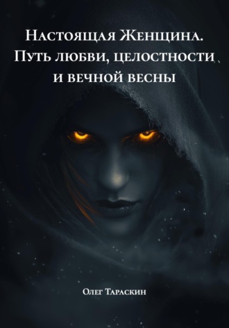 Олег Игоревич Тараскин. Настоящая Женщина. Путь любви, целостности и вечной весны