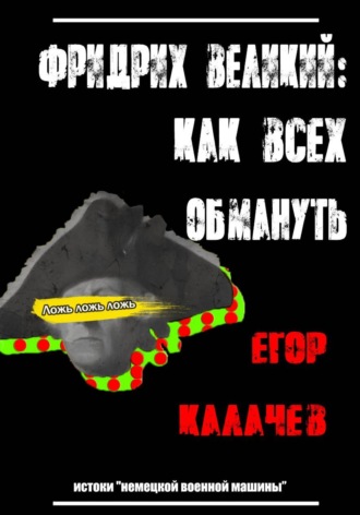 Егор Александрович Калачев. Фридрих Великий: как всех обмануть