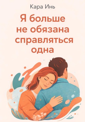 Кара Инь. Я больше не обязана справляться одна