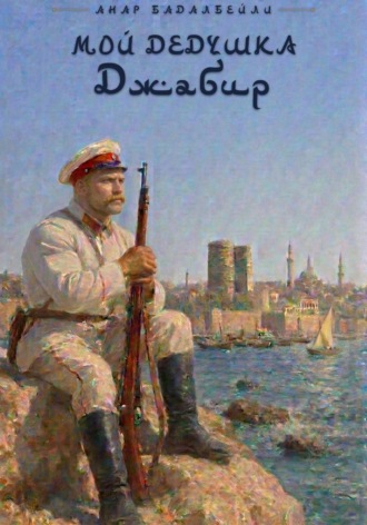 Анар Бадалбейли. Мой дедушка Джабир
