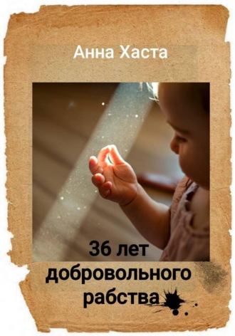 Анна Хаста. 36 лет добровольного рабства