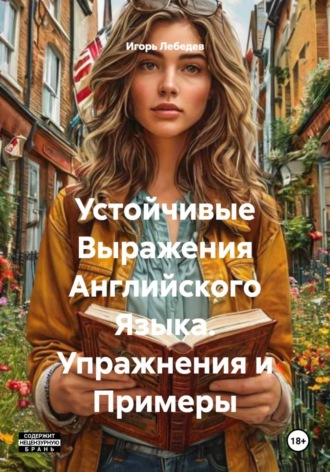Игорь Лебедев. Устойчивые Выражения Английского Языка. Упражнения и Примеры
