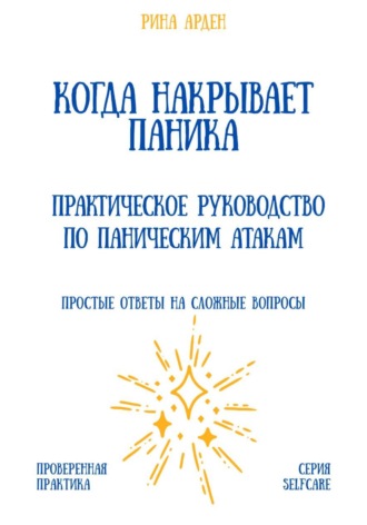 Рина Арден. Когда накрывает паника: практическое руководство по паническим атакам
