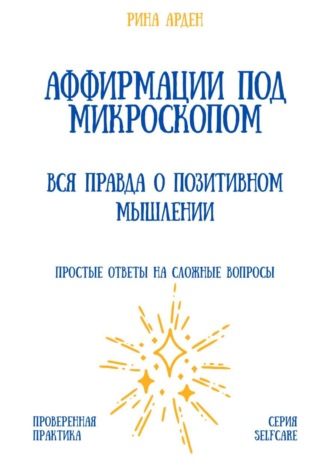 Рина Арден. Аффирмации под микроскопом: вся правда о позитивном мышлении