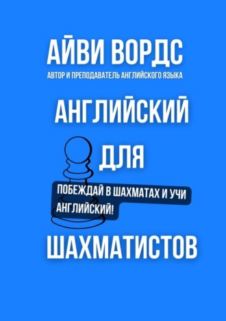 Айви Вордс. Английский для шахматистов. Побеждай в шахматах и учи английский!