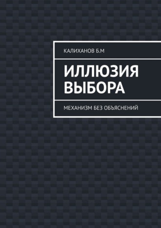 Б. М. Калиханов. Иллюзия выбора. Механизм без объяснений