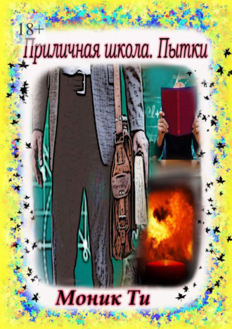 Моник Ти. Приличная школа. Пытки