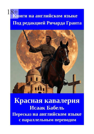 Ричард Грант. Красная кавалерия. Исаак Бабель. Пересказ на английском языке с параллельным переводом