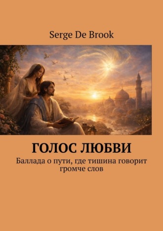 Serge De Brook. Голос любви. Баллада о пути, где тишина говорит громче слов
