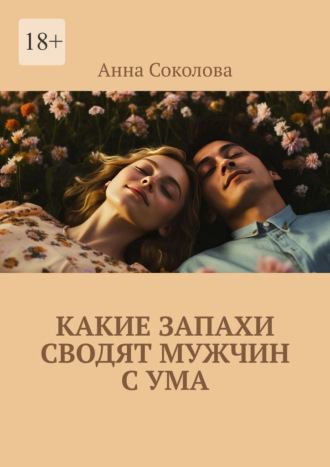 Анна Соколова. Какие запахи сводят мужчин с ума