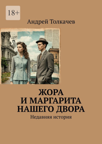 Андрей Толкачев. Жора и Маргарита нашего двора. Недавняя история