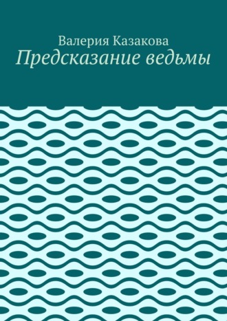 Валерия Казакова. Предсказание ведьмы