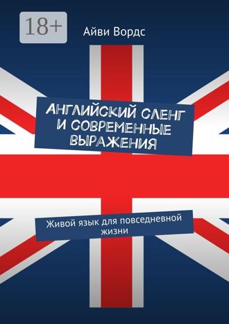 Айви Вордс. Английский сленг и современные выражения. Живой язык для повседневной жизни