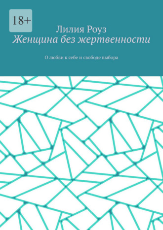 Лилия Роуз. Женщина без жертвенности. О любви к себе и свободе выбора