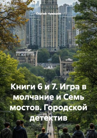 Сергей Чувашов. Книги 6 и 7. Игра в молчание и Семь мостов. Городской детектив