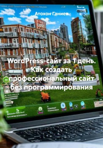 Атохон Ганиев. WordPress-сайт за 1 день. Как создать профессиональный сайт без программирования