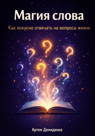 Артем Демиденко. Магия слова: Как искусно отвечать на вопросы жизни