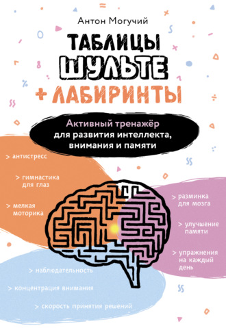 Антон Могучий. Таблицы Шульте + Лабиринты. Активный тренажёр для развития интеллекта, внимания и памяти