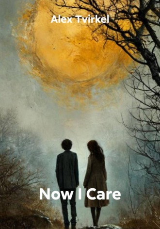 Alex Tvirkel. Now I Care