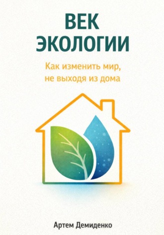 . Век экологии: Как изменить мир, не выходя из дома