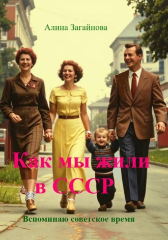 Алина Загайнова. Как мы жили в СССР