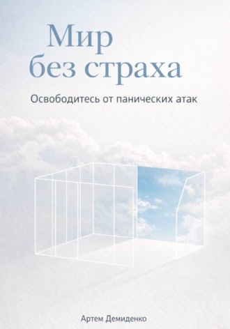 Артем Демиденко. Мир без страха: Освободитесь от панических атак