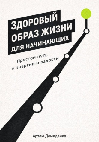 Артем Демиденко. Здоровый образ жизни для начинающих: Простой путь к энергии и радости