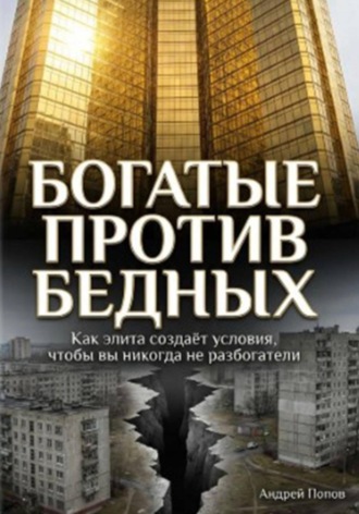 Андрей Попов. Как элита специально создаёт условия, чтобы простые люди никогда не разбогатели
