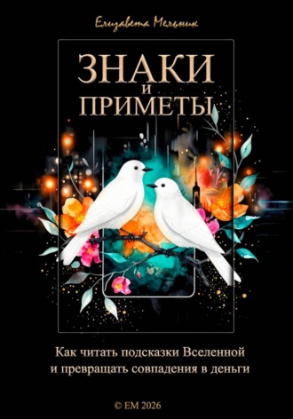 Елизавета Мельник. Знаки и приметы Как читать подсказки Вселенной и превращать совпадения в деньги