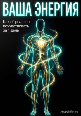 Андрей Попов. Ваша энергия: как её реально почувствовать за 1 день