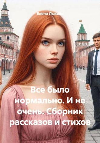 Елена Александровна Лыкова. Все было нормально. И не очень. Сборник рассказов и стихов