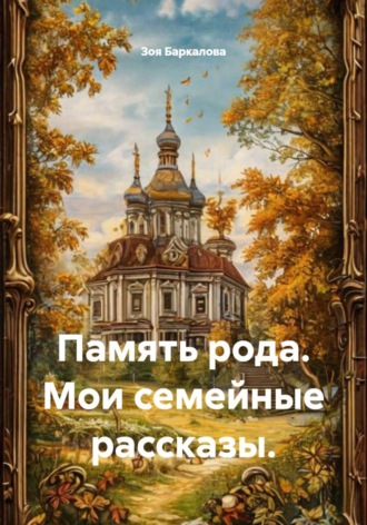 Зоя Баркалова. Память рода. Мои семейные рассказы