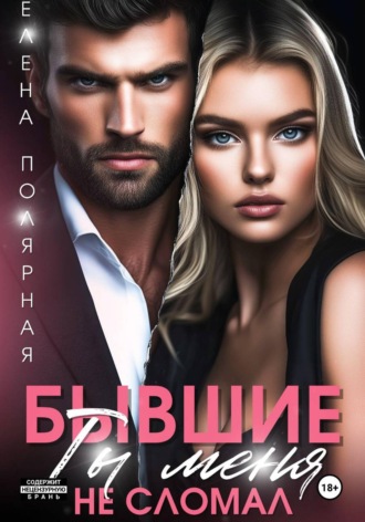 Елена Полярная. Бывшие. Ты меня не сломал