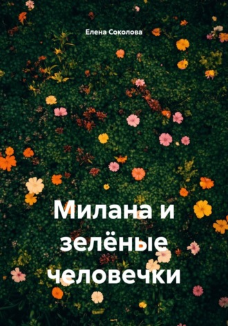 Елена Геннадьевна Соколова. Милана и зелёные человечки