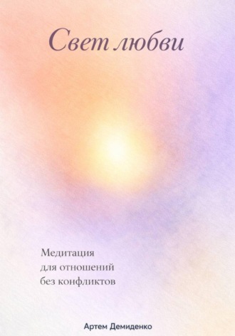 Артем Демиденко. Свет любви: Медитация для отношений без конфликтов