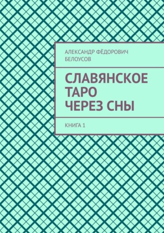 Александр Фёдорович Белоусов. Славянское таро через сны. Книга 1