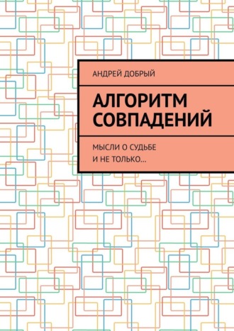 Андрей Добрый. Алгоритм совпадений. Мысли о судьбе и не только…