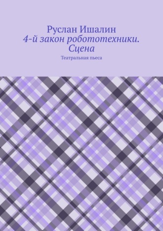 Руслан Ишалин. 4-й закон робототехники. Сцена. Театральная пьеса