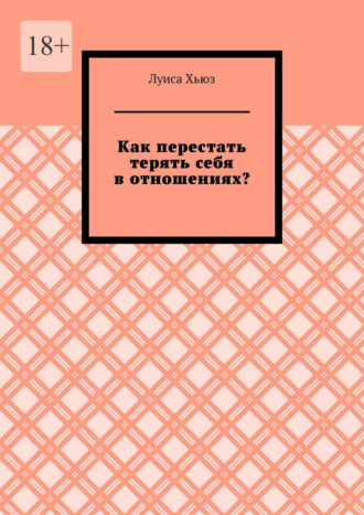 Луиса Хьюз. Как перестать терять себя в отношениях?